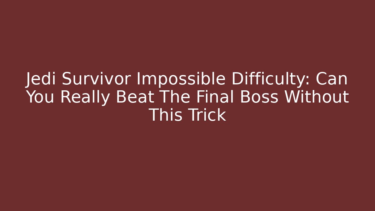 Jedi Survivor Impossible Difficulty: Can You Really Beat The Final Boss Without This Trick