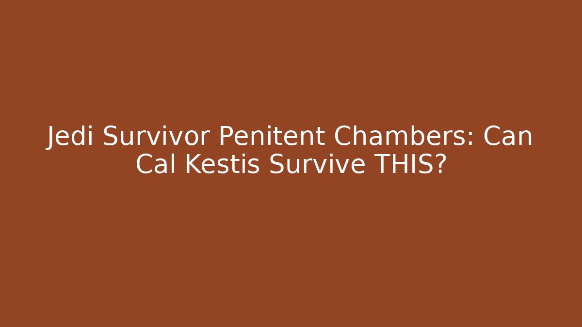 Jedi Survivor Penitent Chambers: Can Cal Kestis Survive THIS?