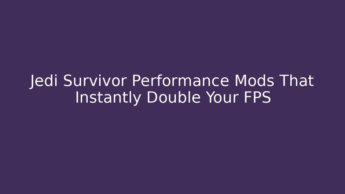 Jedi Survivor Performance Mods That Instantly Double Your FPS - Critter Realm