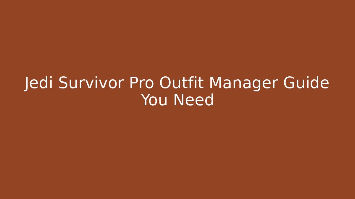 Jedi Survivor Pro Outfit Manager Guide You Need