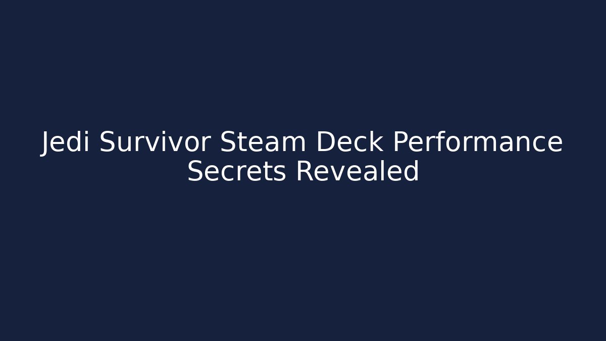 Jedi Survivor Steam Deck Performance Secrets Revealed - Critter Realm