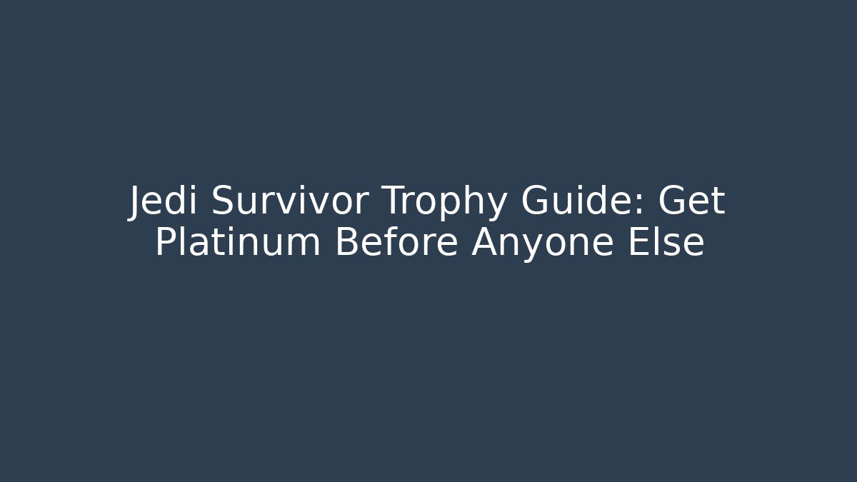 Jedi Survivor Trophy Guide: Get Platinum Before Anyone Else
