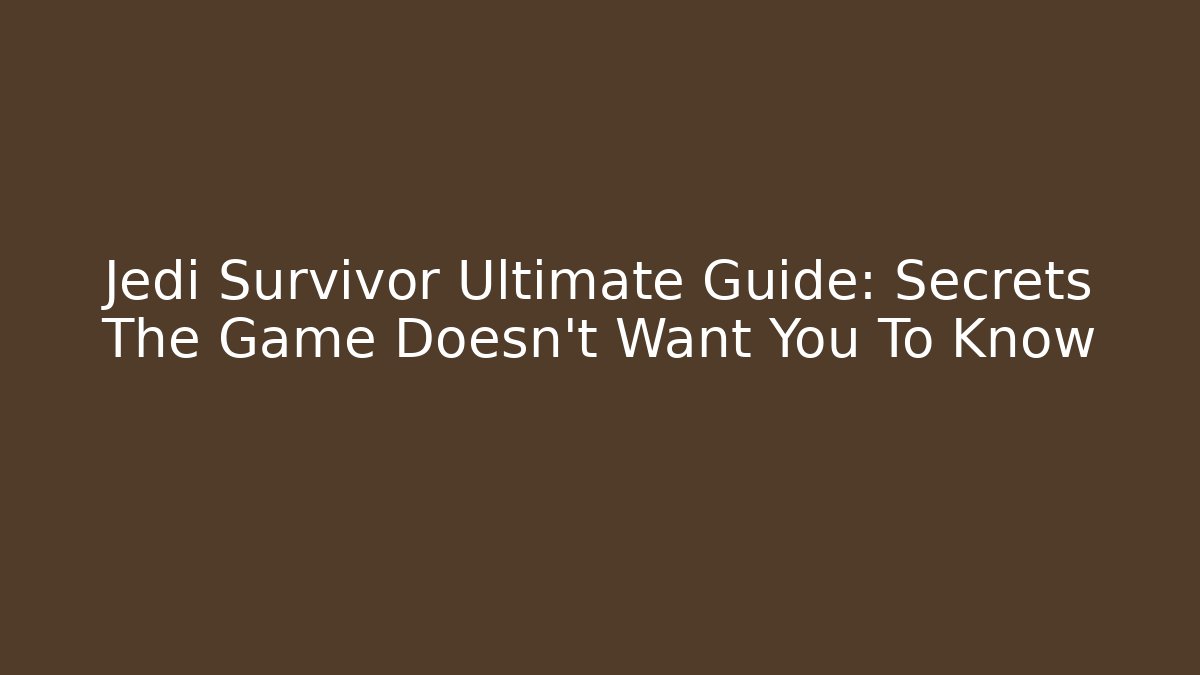 Jedi Survivor Ultimate Guide: Secrets The Game Doesn't Want You To Know