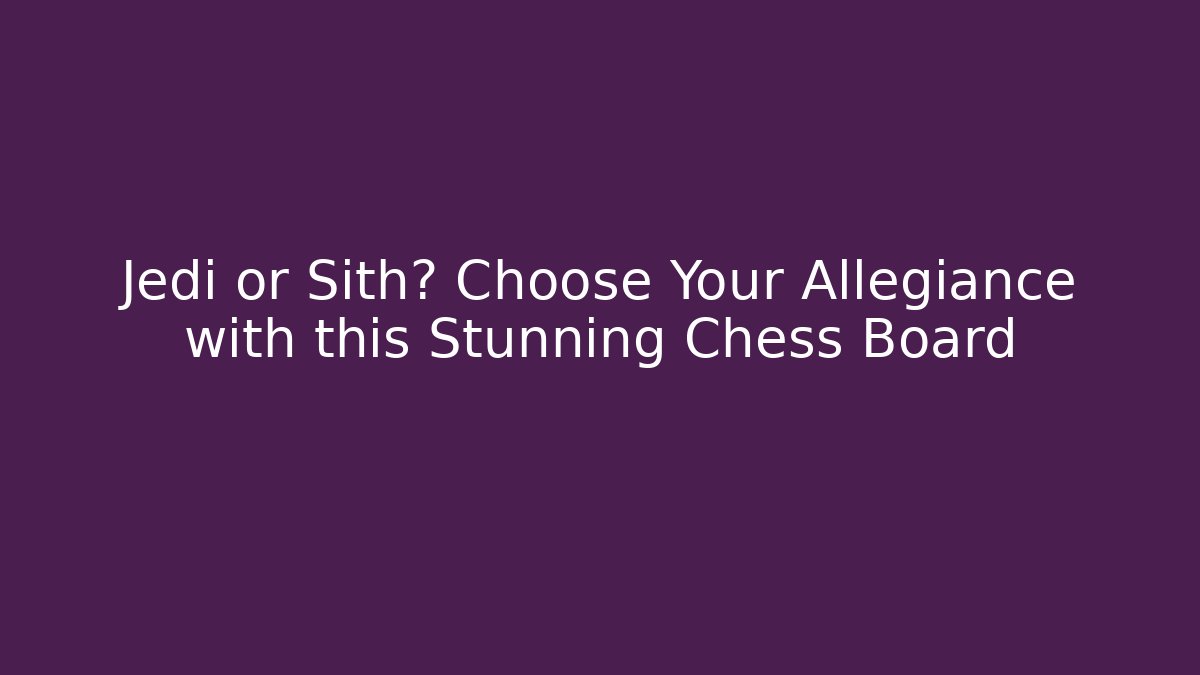 Jedi or Sith? Choose Your Allegiance with this Stunning Chess Board