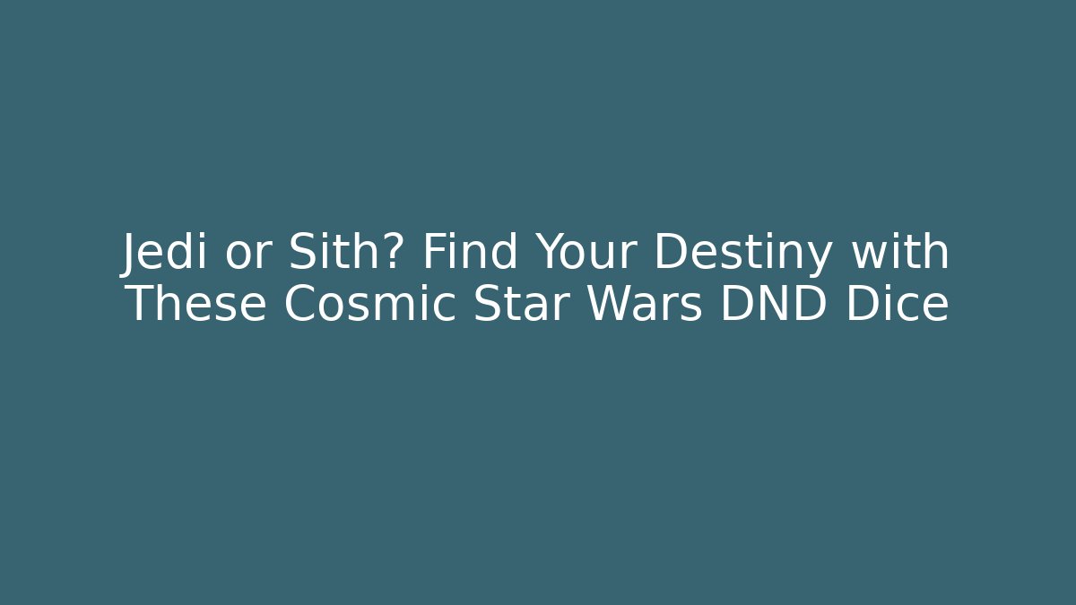 Jedi or Sith? Find Your Destiny with These Cosmic Star Wars DND Dice