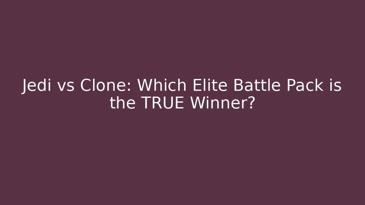 Jedi vs Clone: Which Elite Battle Pack is the TRUE Winner? - Critter Realm