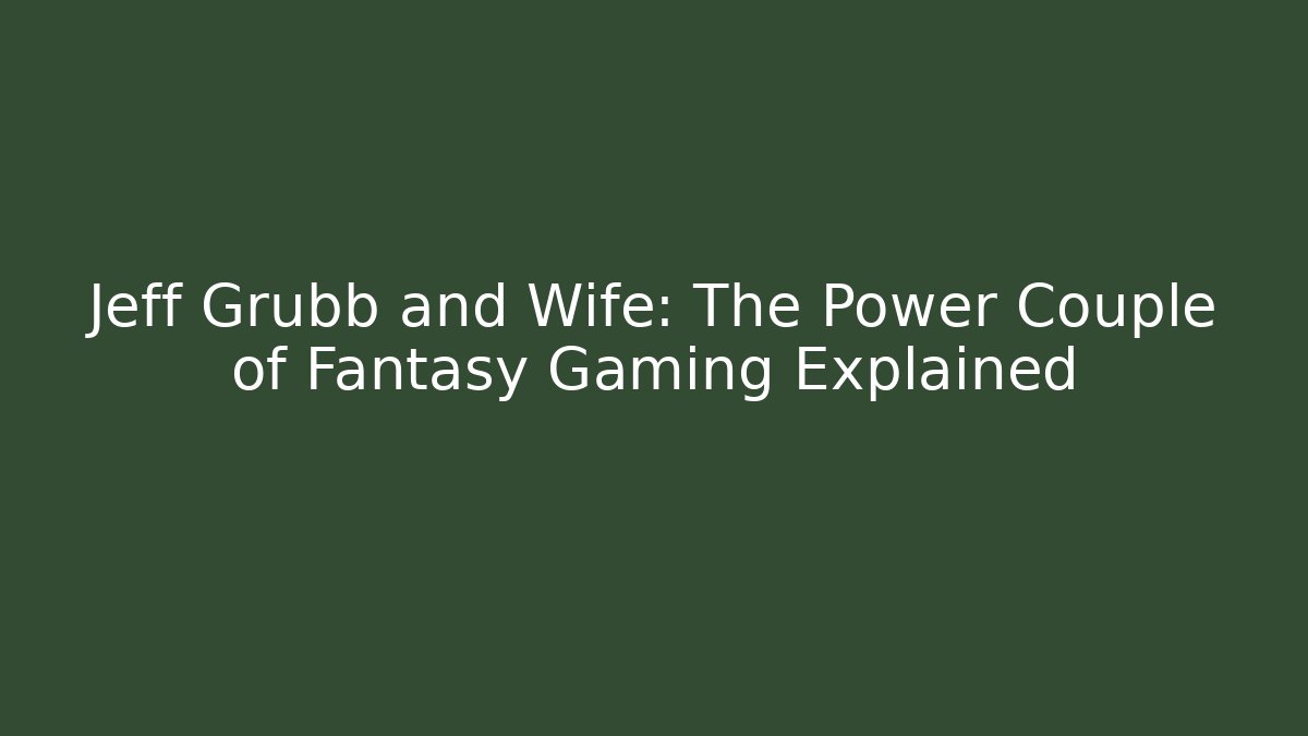 Jeff Grubb and Wife: The Power Couple of Fantasy Gaming Explained