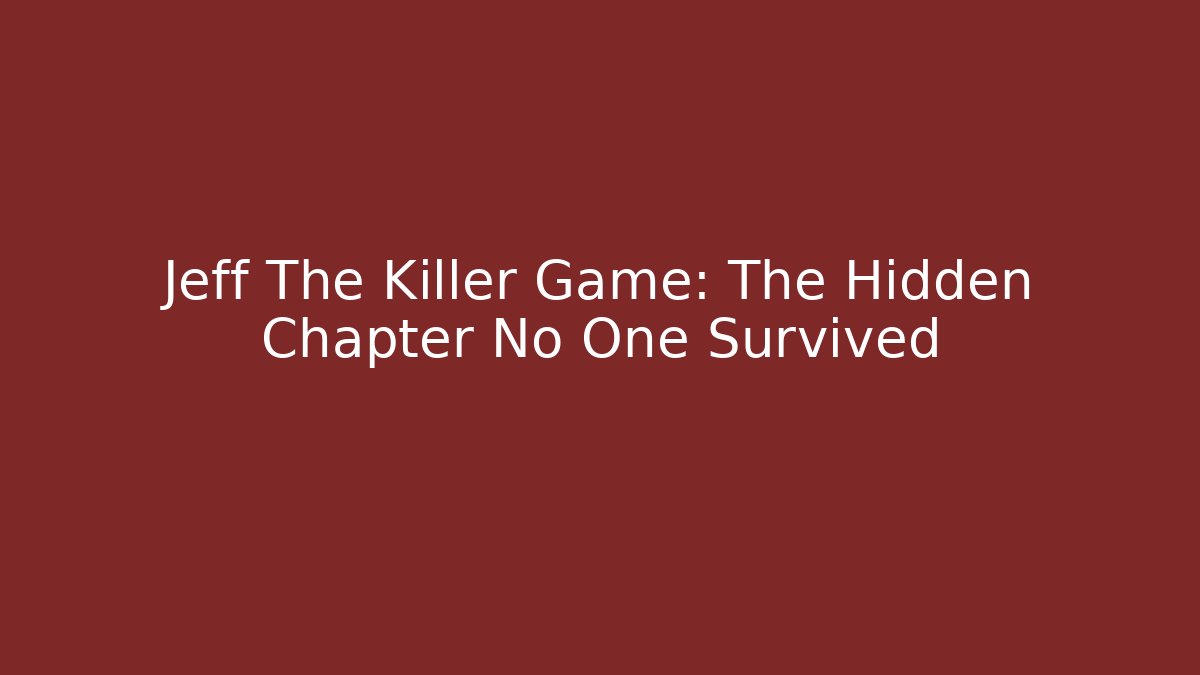 Jeff The Killer Game: The Hidden Chapter No One Survived
