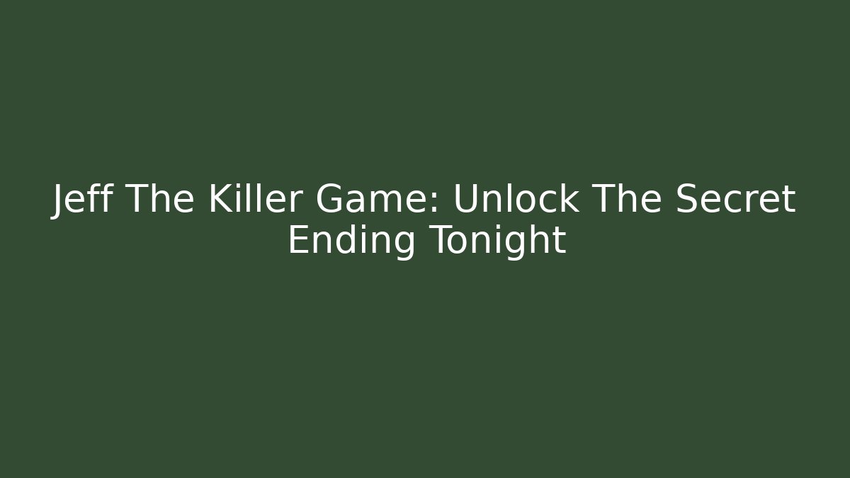 Jeff The Killer Game: Unlock The Secret Ending Tonight