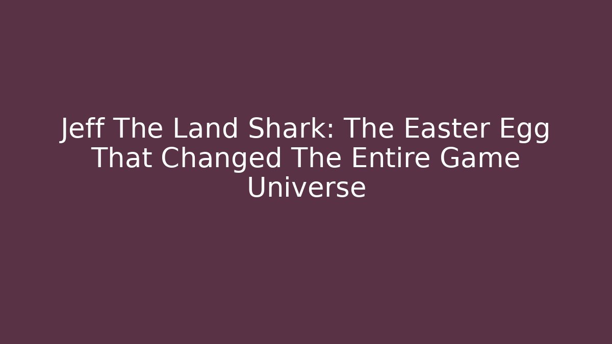Jeff The Land Shark: The Easter Egg That Changed The Entire Game Universe - Critter Realm