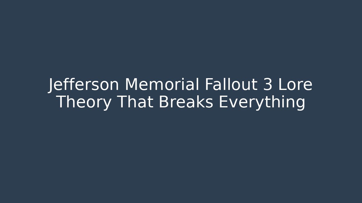 Jefferson Memorial Fallout 3 Lore Theory That Breaks Everything - Critter Realm