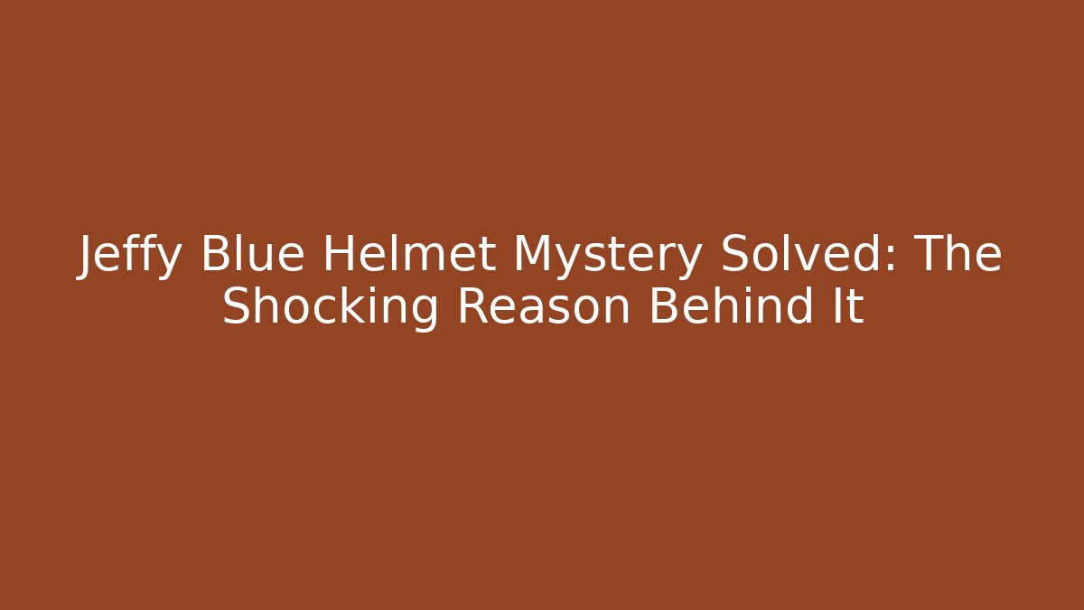 Jeffy Blue Helmet Mystery Solved: The Shocking Reason Behind It