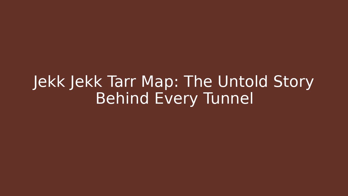 Jekk Jekk Tarr Map: The Untold Story Behind Every Tunnel - Critter Realm