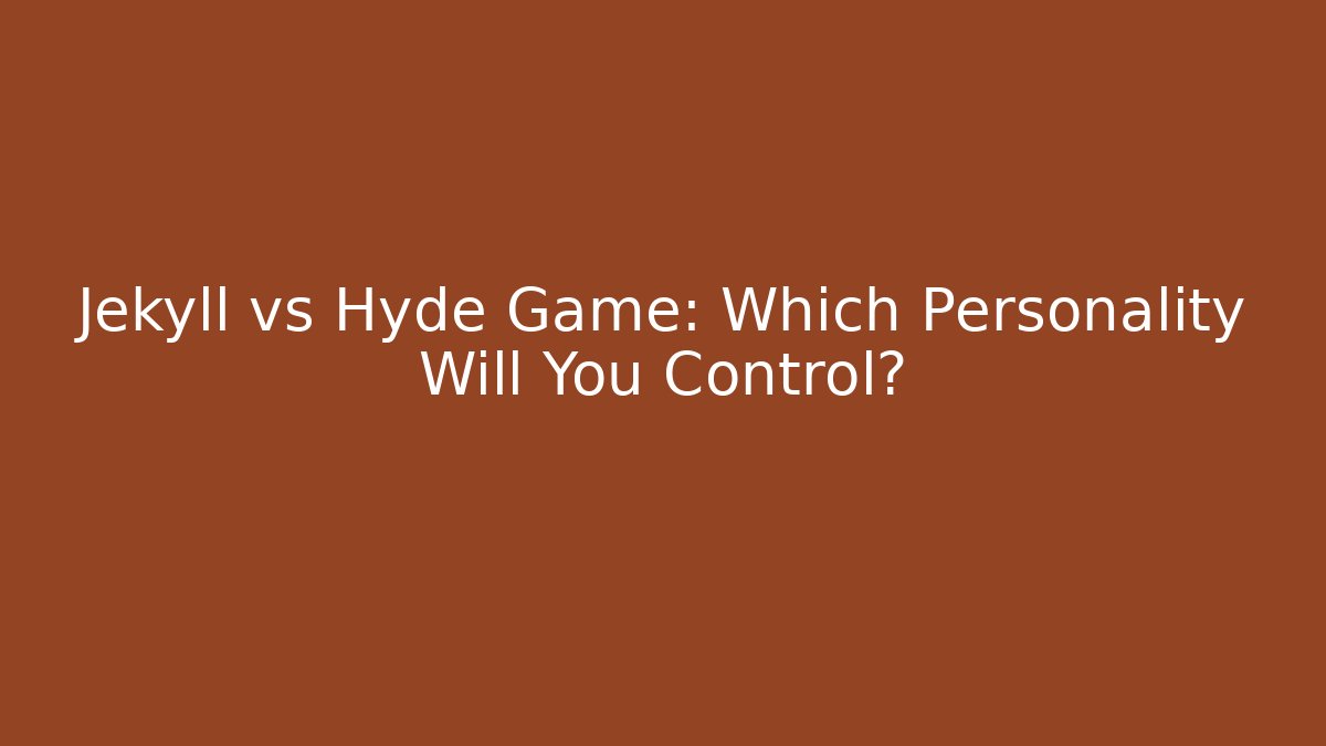 Jekyll vs Hyde Game: Which Personality Will You Control?
