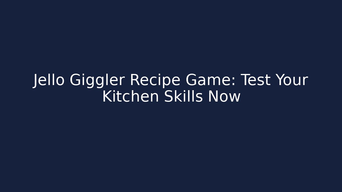 Jello Giggler Recipe Game: Test Your Kitchen Skills Now