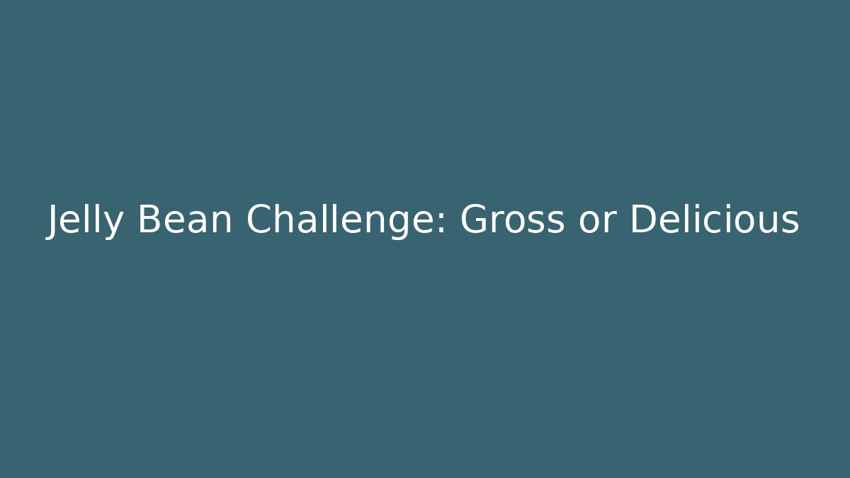 Jelly Bean Challenge: Gross or Delicious