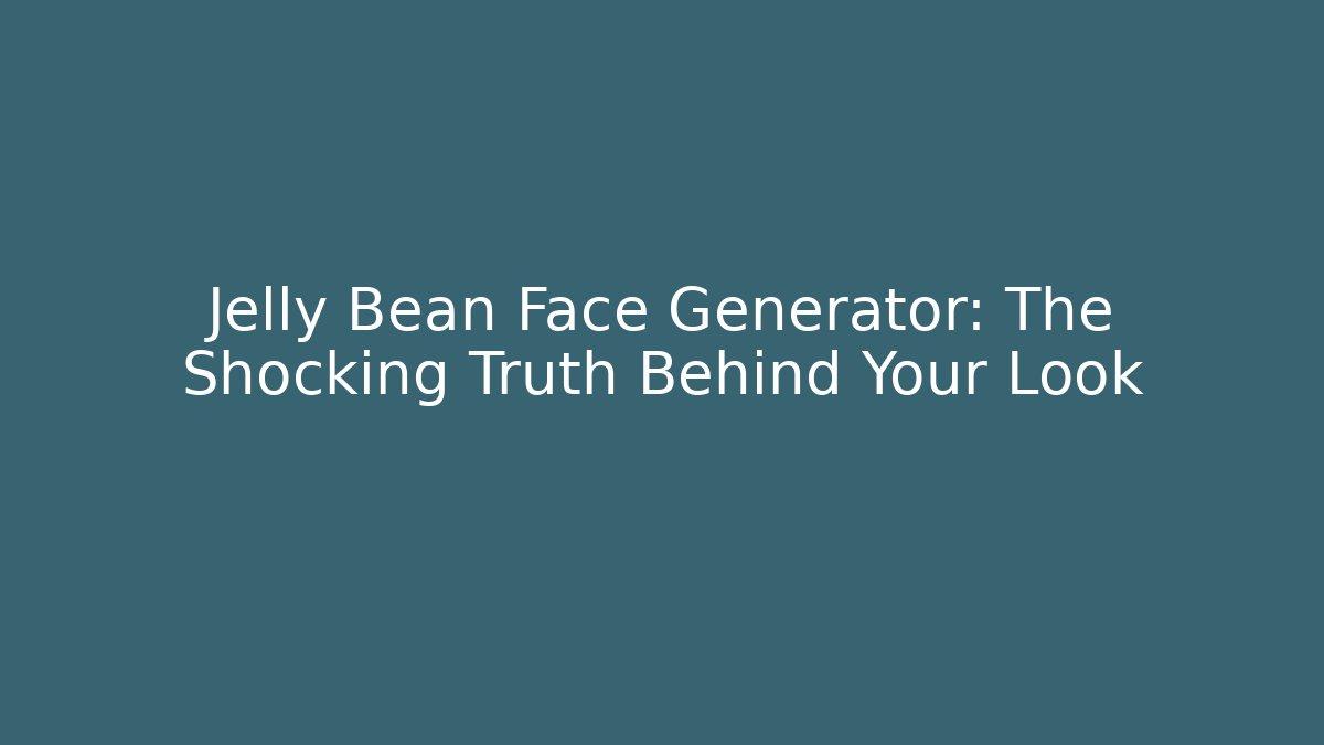 Jelly Bean Face Generator: The Shocking Truth Behind Your Look
