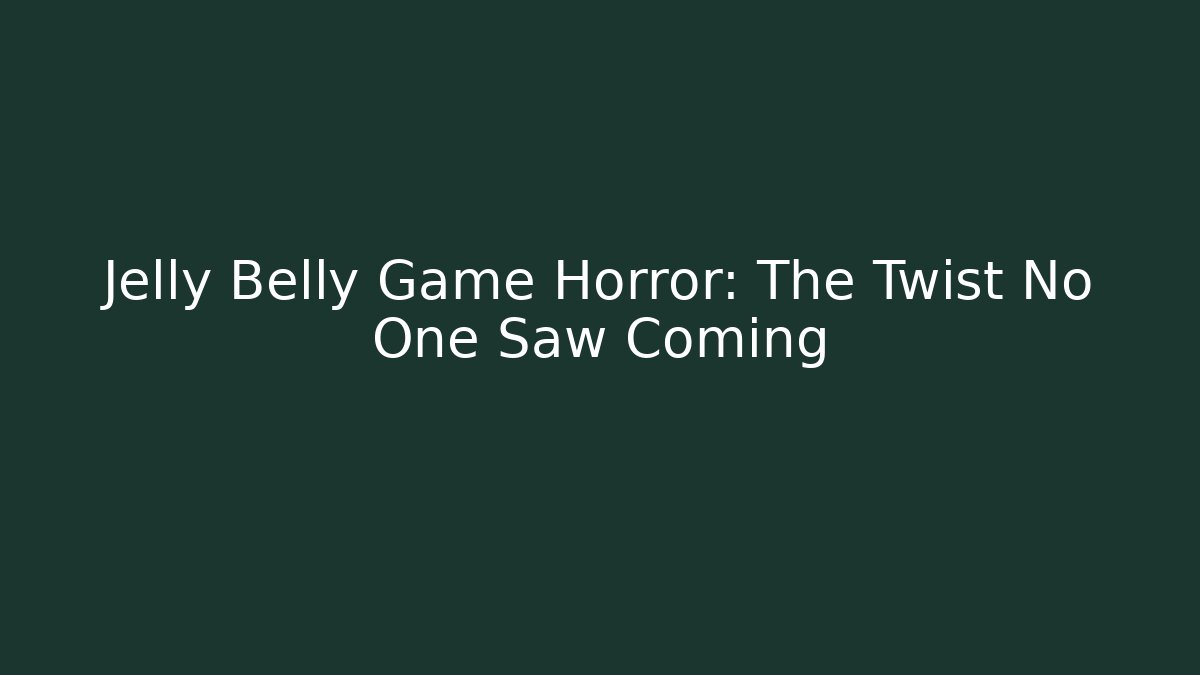 Jelly Belly Game Horror: The Twist No One Saw Coming