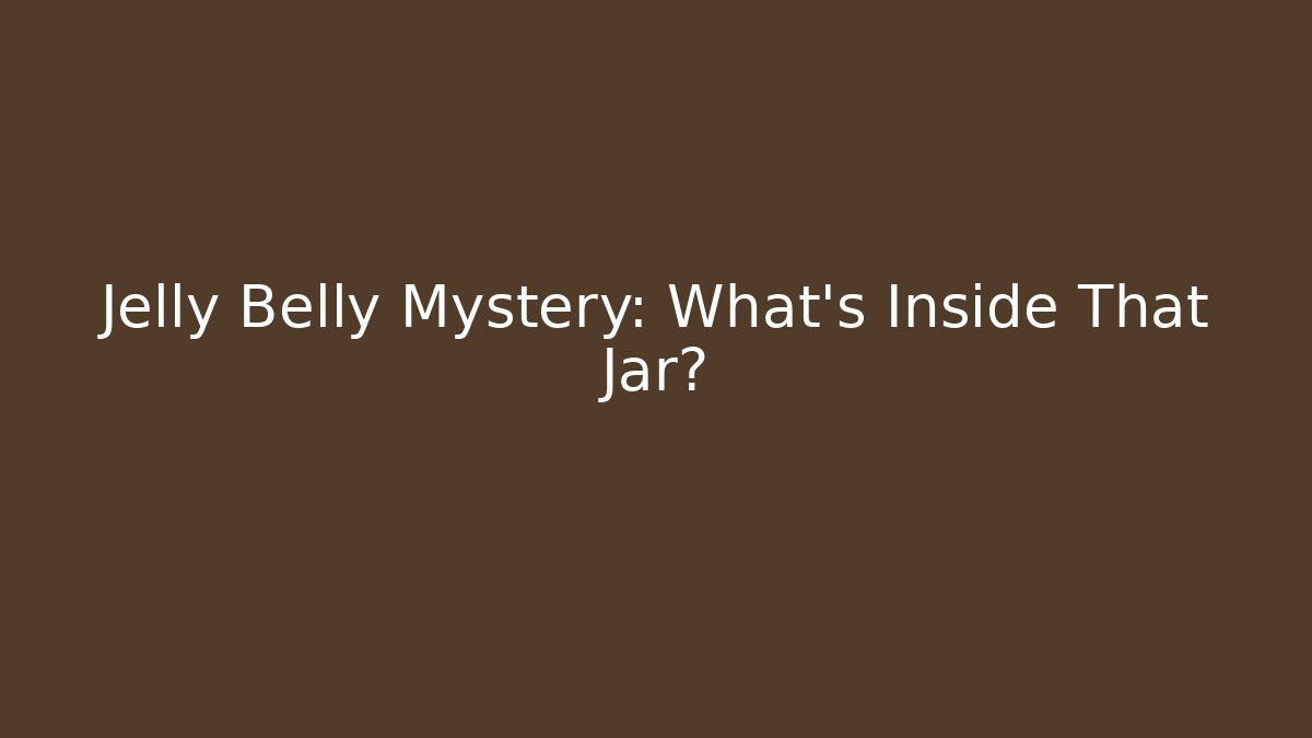 Jelly Belly Mystery: What’s Inside That Jar?