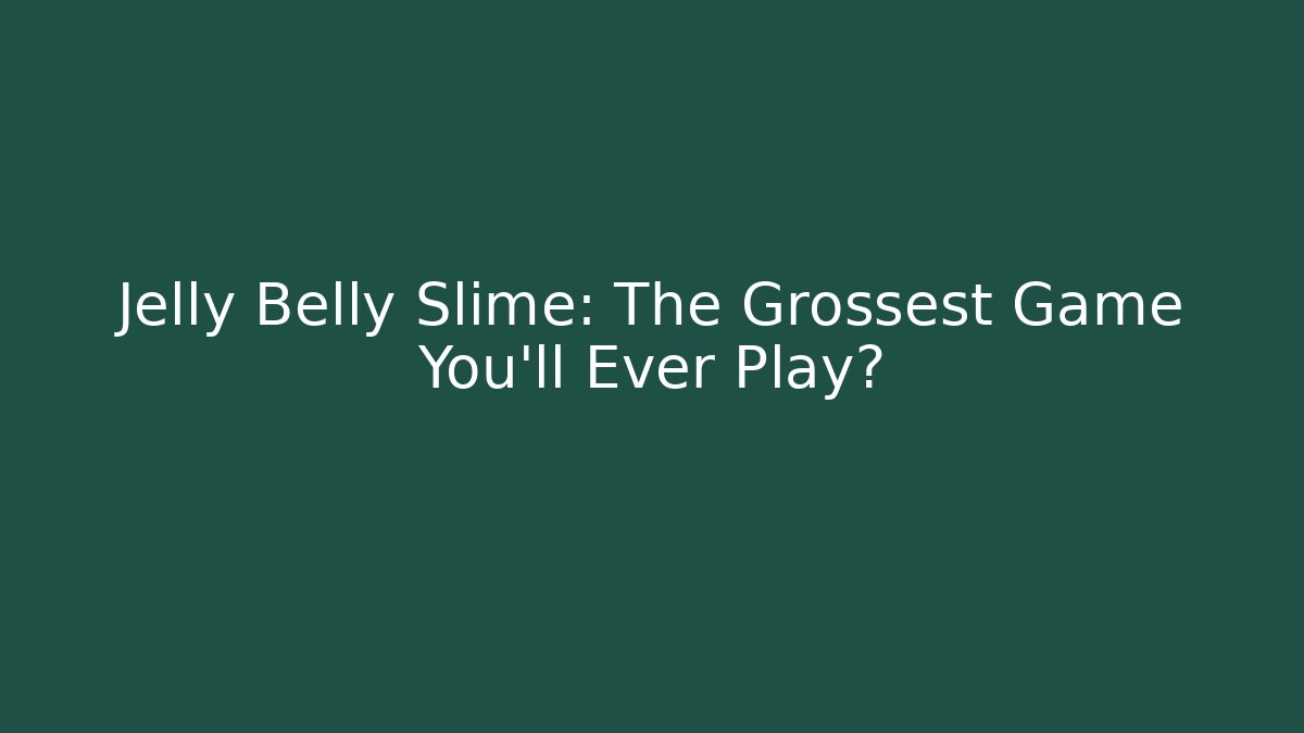 Jelly Belly Slime: The Grossest Game You'll Ever Play?