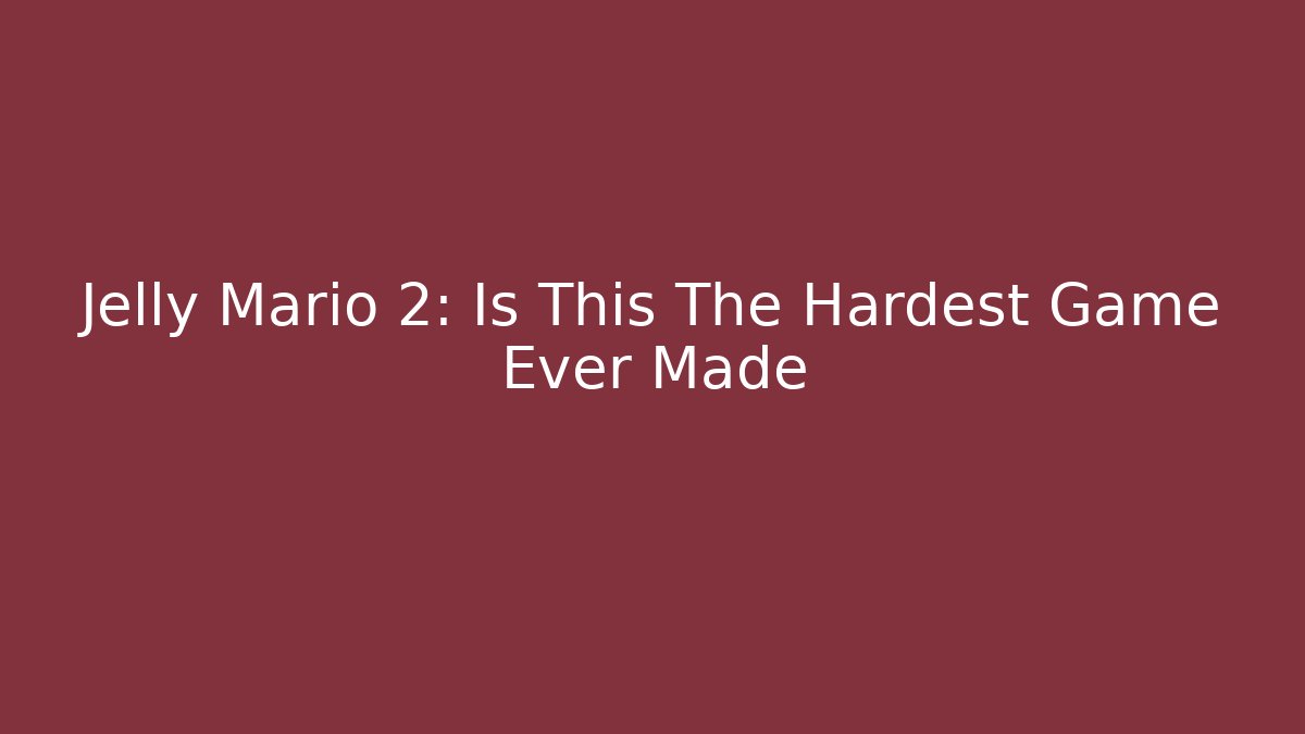 Jelly Mario 2: Is This The Hardest Game Ever Made