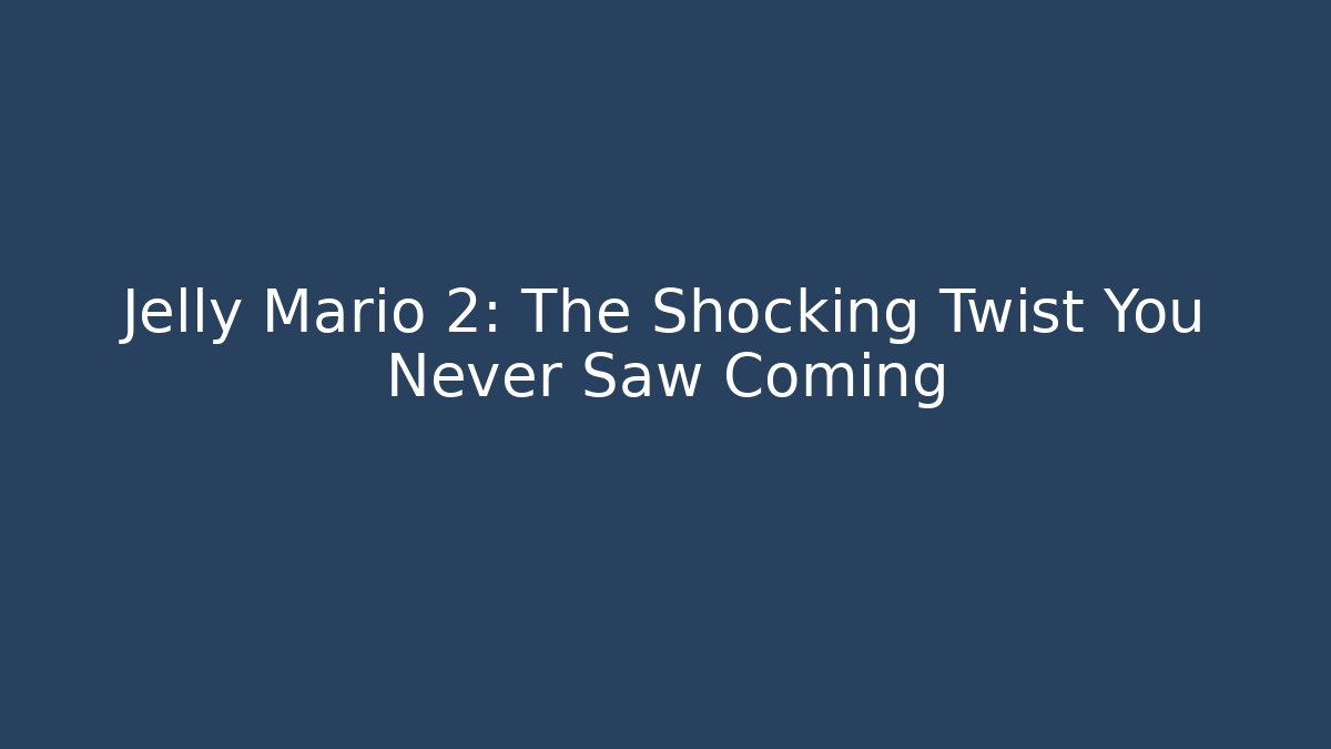 Jelly Mario 2: The Shocking Twist You Never Saw Coming