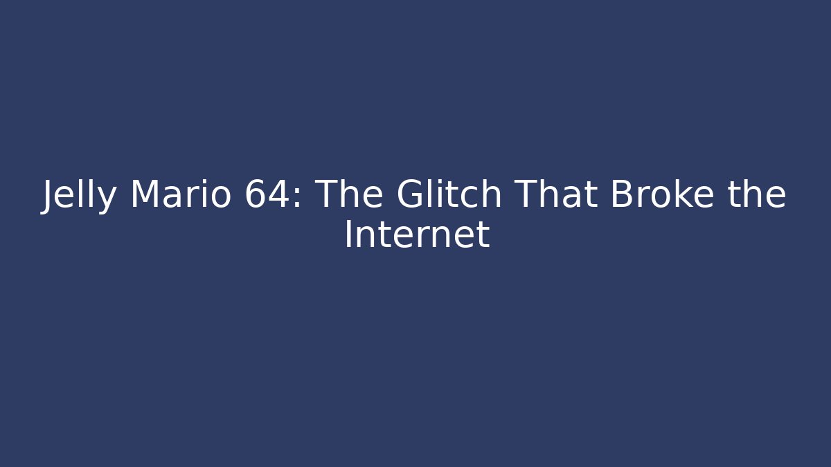 Jelly Mario 64: The Glitch That Broke the Internet