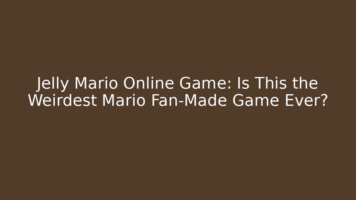 Jelly Mario Online Game: Is This the Weirdest Mario Fan-Made Game Ever?