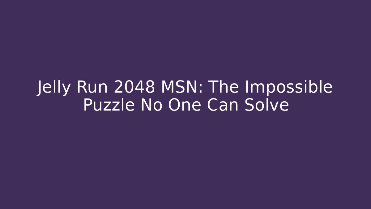 Jelly Run 2048 MSN: The Impossible Puzzle No One Can Solve