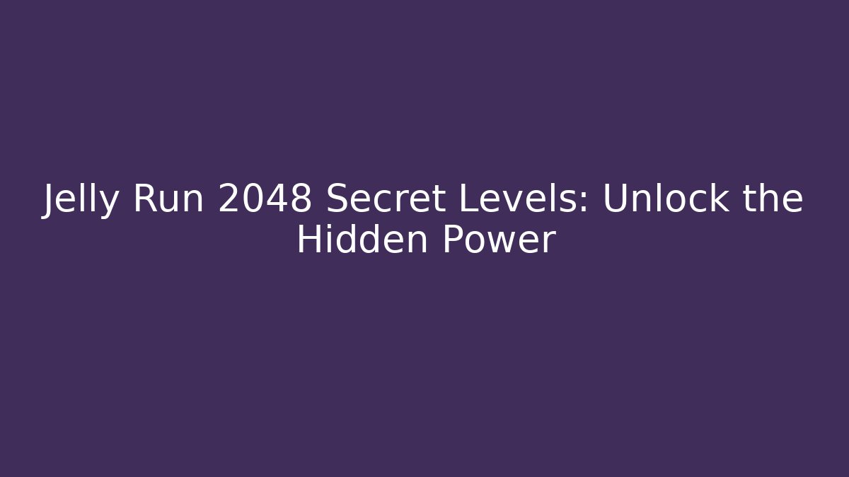 Jelly Run 2048 Secret Levels: Unlock the Hidden Power
