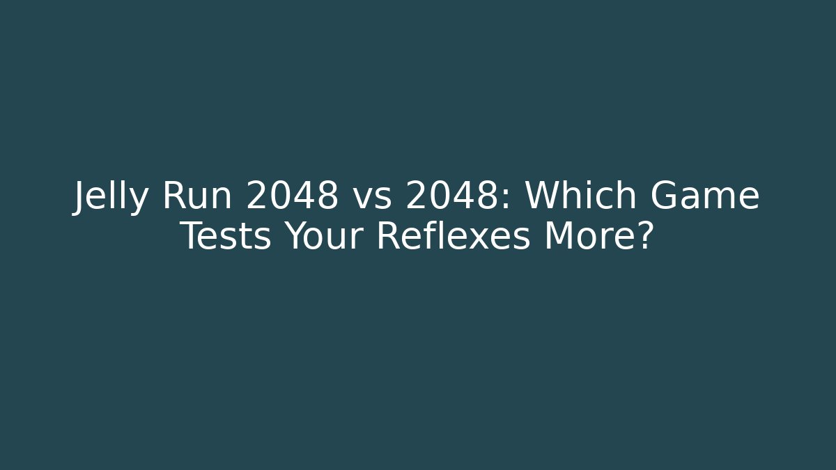 Jelly Run 2048 vs 2048: Which Game Tests Your Reflexes More?