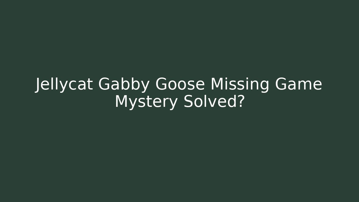 Jellycat Gabby Goose Missing Game Mystery Solved?