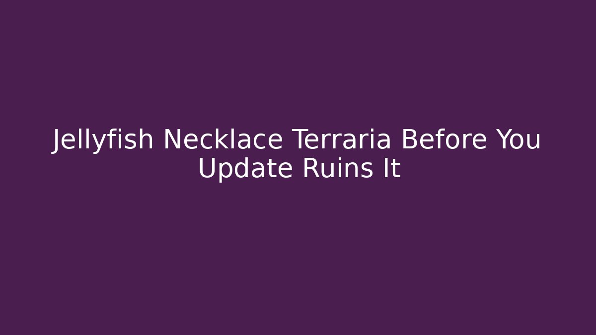 Jellyfish Necklace Terraria Before You Update Ruins It