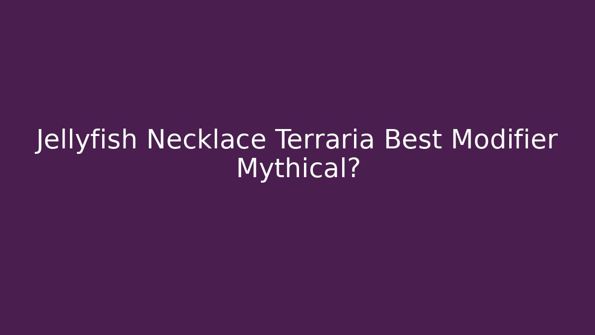 Jellyfish Necklace Terraria Best Modifier Mythical?