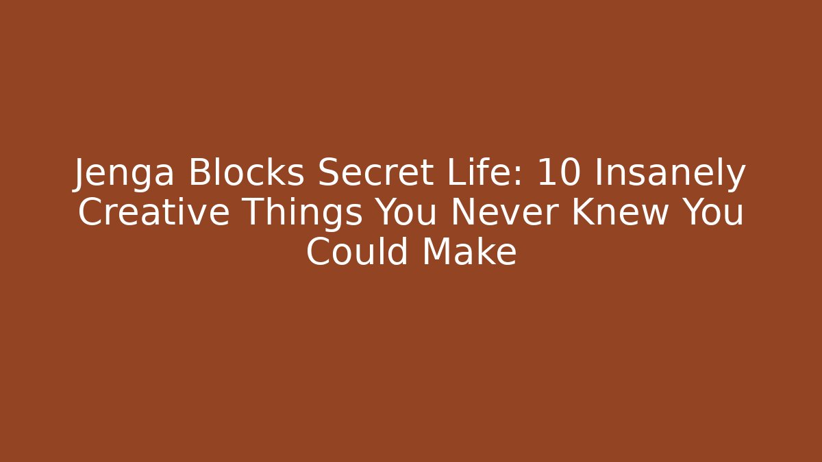 Jenga Blocks Secret Life: 10 Insanely Creative Things You Never Knew You Could Make