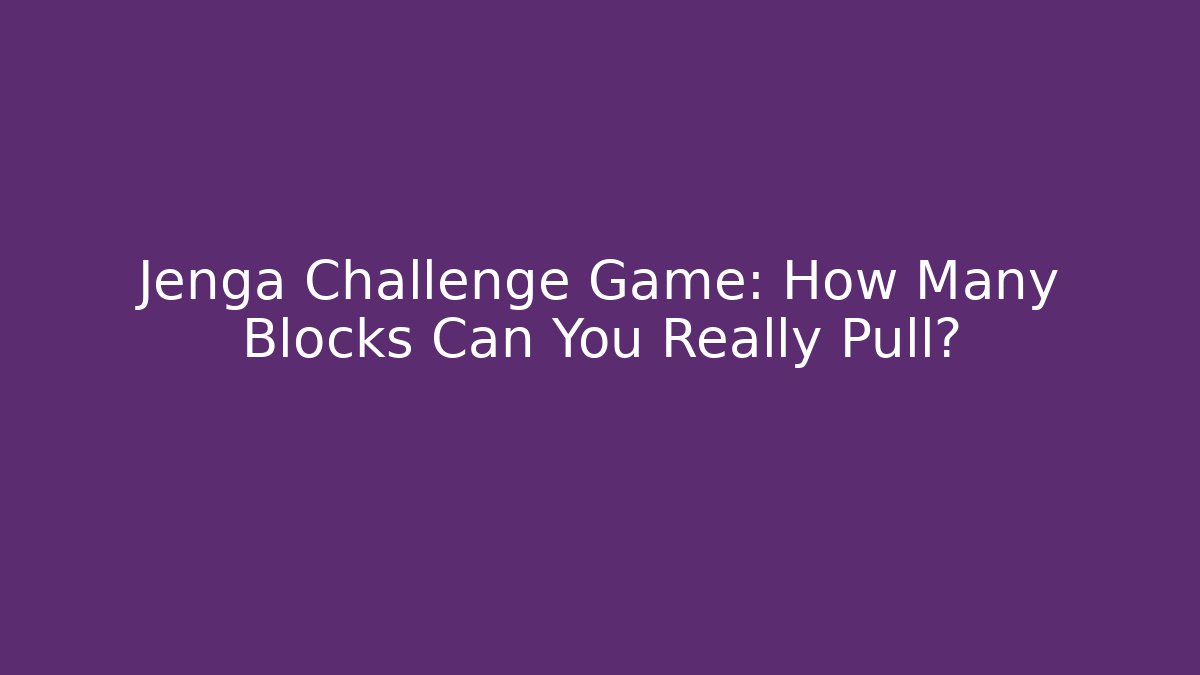 Jenga Challenge Game: How Many Blocks Can You Really Pull?