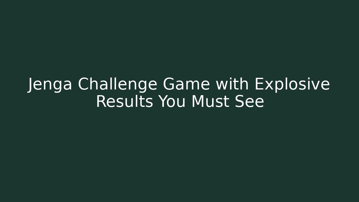 Jenga Challenge Game with Explosive Results You Must See