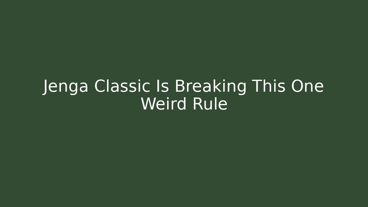 Jenga Classic Is Breaking This One Weird Rule