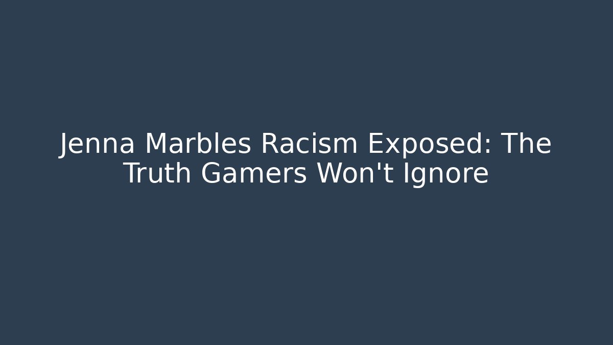 Jenna Marbles Racism Exposed: The Truth Gamers Won't Ignore