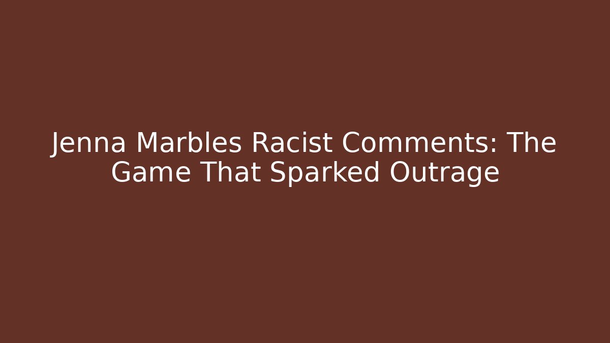 Jenna Marbles Racist Comments: The Game That Sparked Outrage - Critter Realm