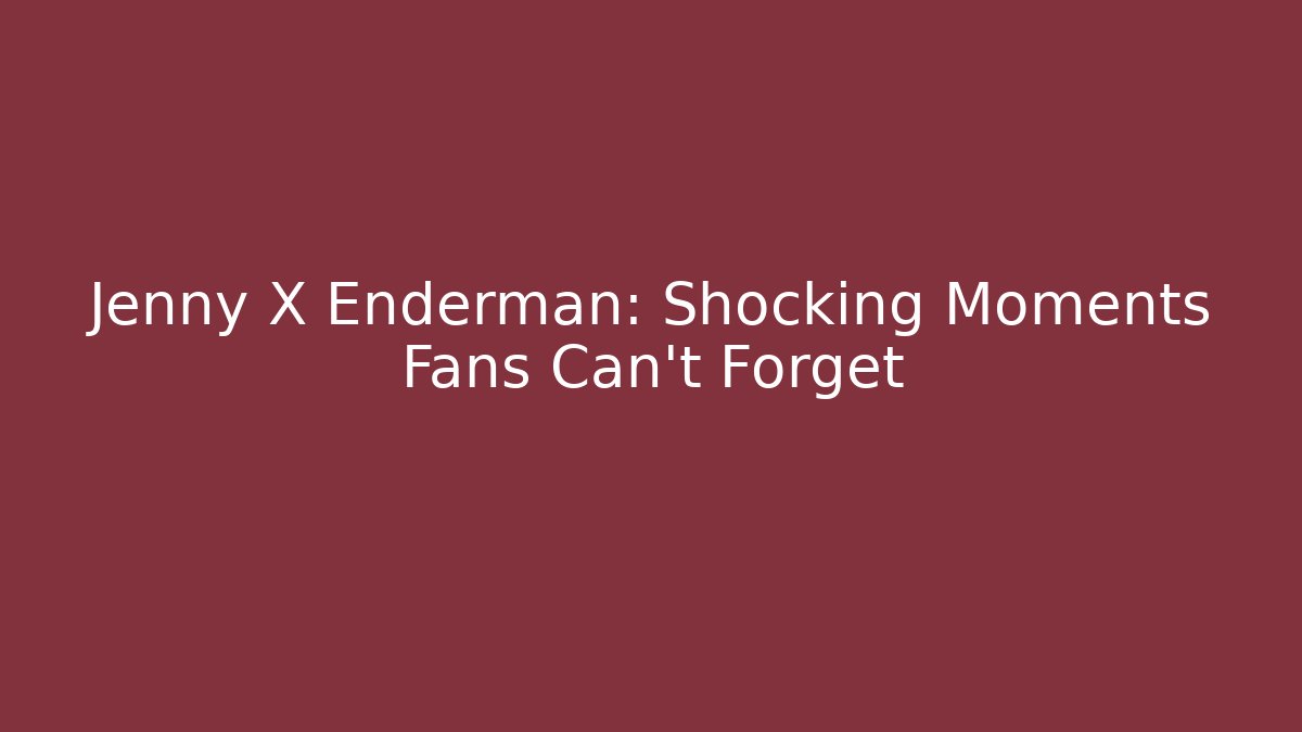 Jenny X Enderman: Shocking Moments Fans Can't Forget