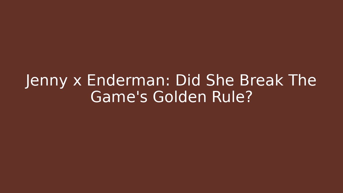 Jenny x Enderman: Did She Break The Game’s Golden Rule?