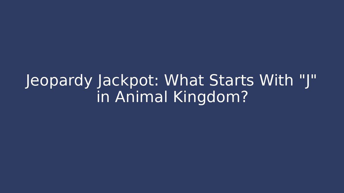 Jeopardy Jackpot: What Starts With "J" in Animal Kingdom?