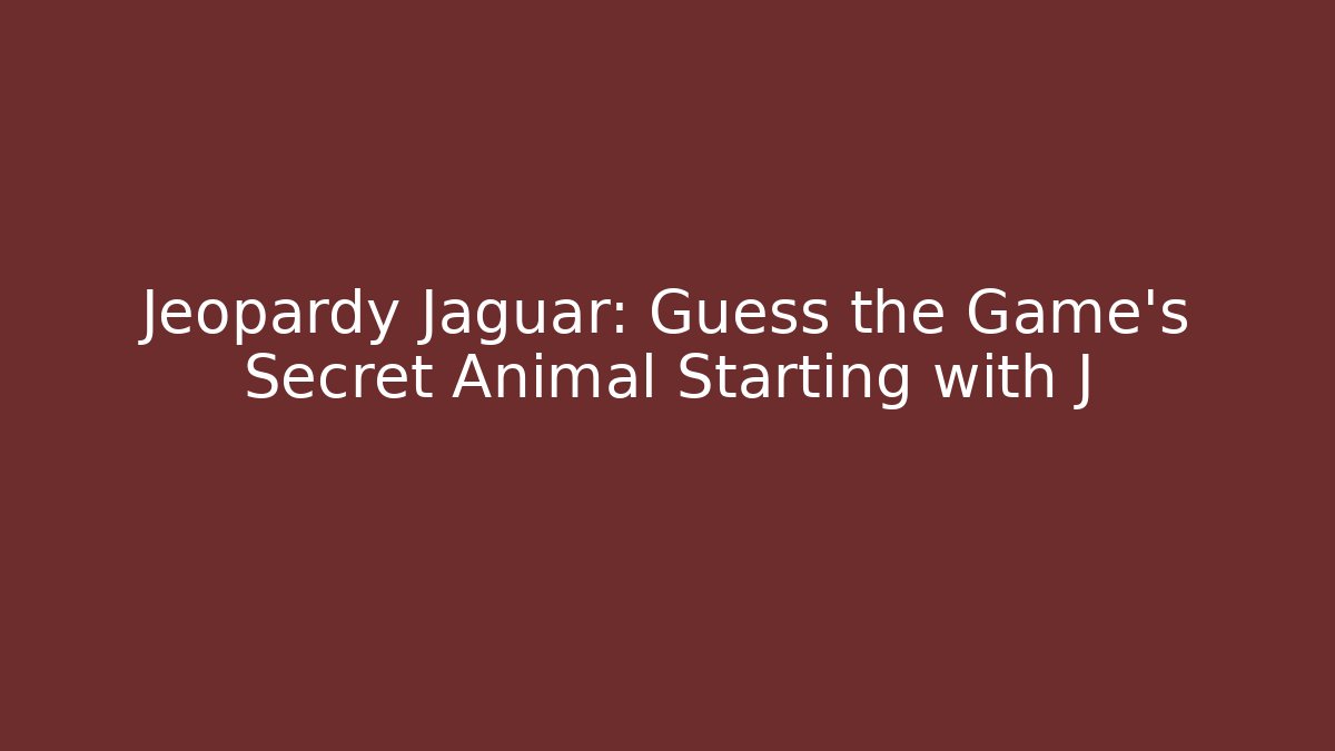 Jeopardy Jaguar: Guess the Game's Secret Animal Starting with J