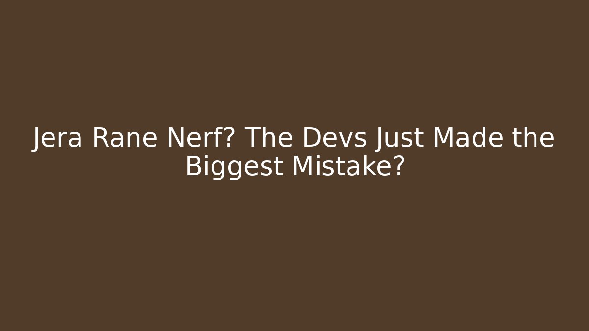 Jera Rane Nerf? The Devs Just Made the Biggest Mistake?