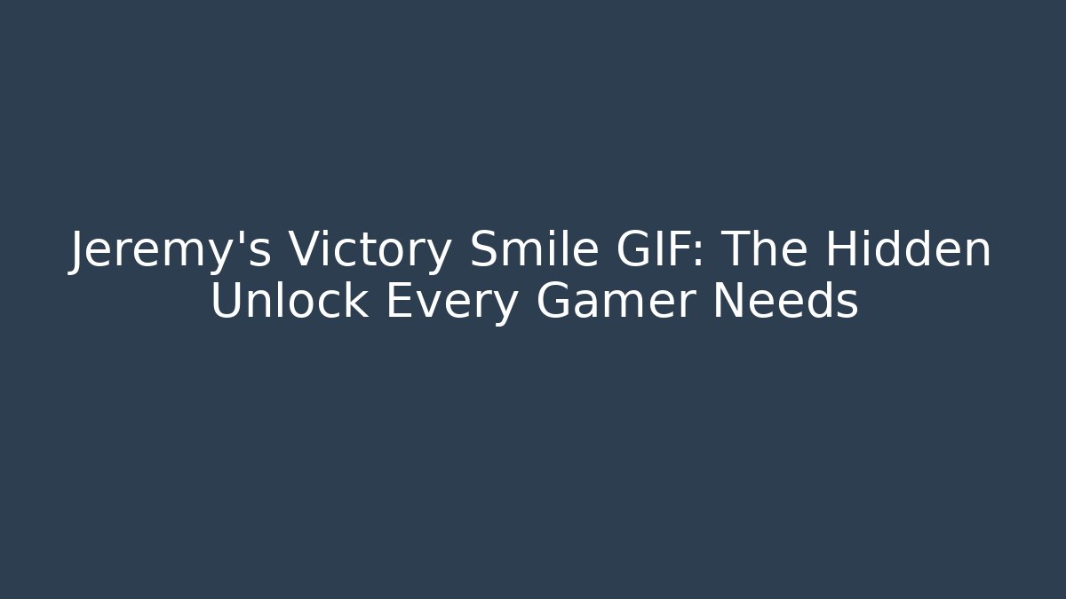 Jeremy's Victory Smile GIF: The Hidden Unlock Every Gamer Needs