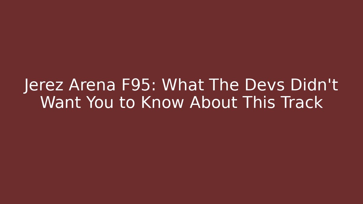 Jerez Arena F95: What The Devs Didn't Want You to Know About This Track