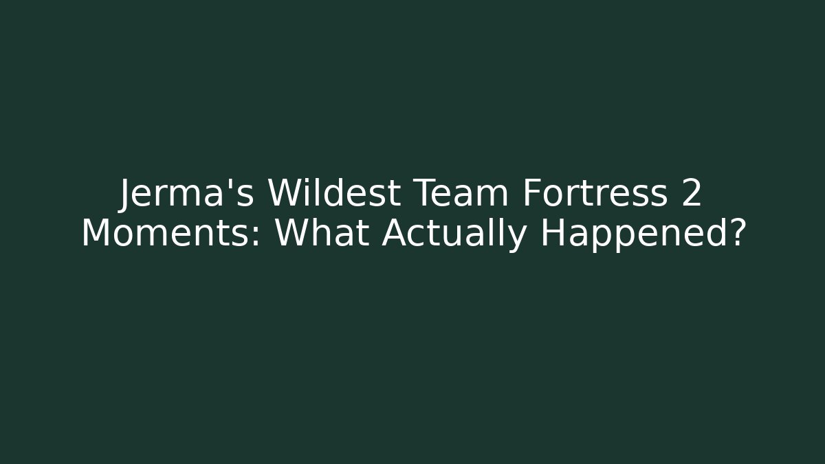 Jerma's Wildest Team Fortress 2 Moments: What Actually Happened?