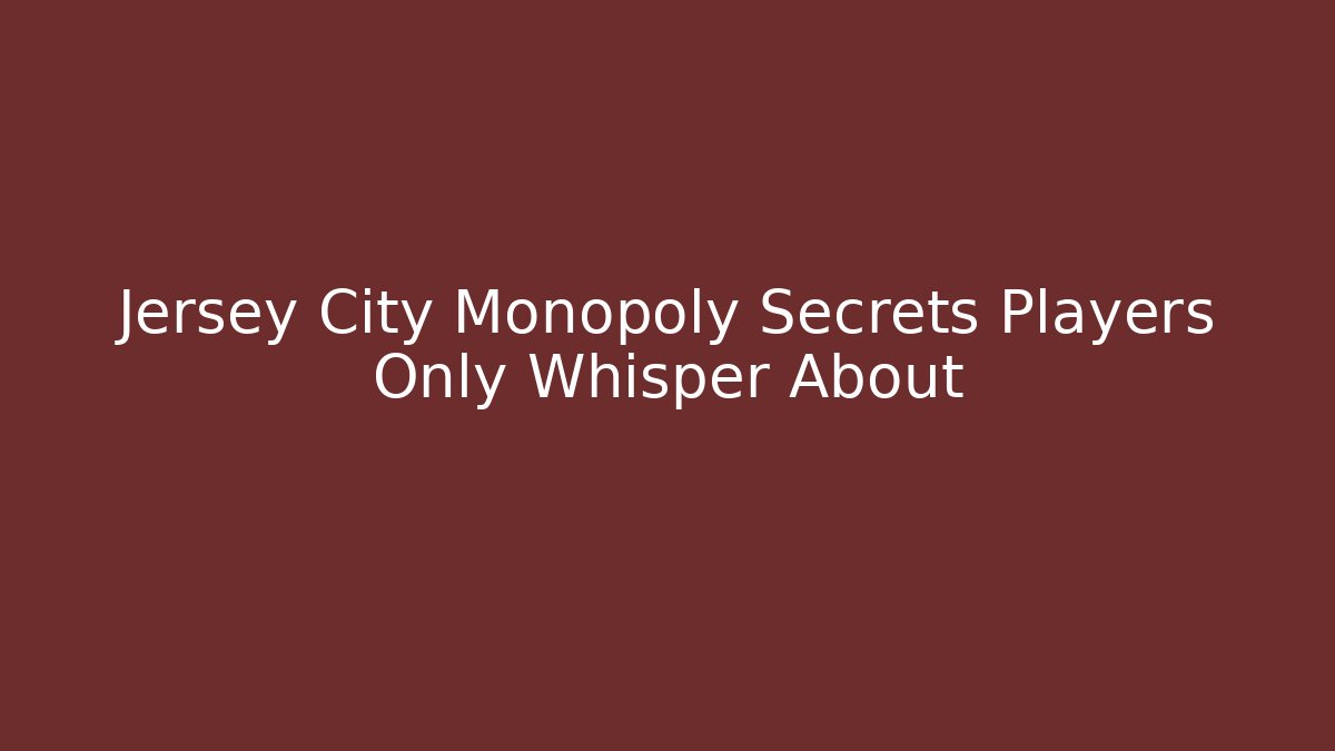 Jersey City Monopoly Secrets Players Only Whisper About