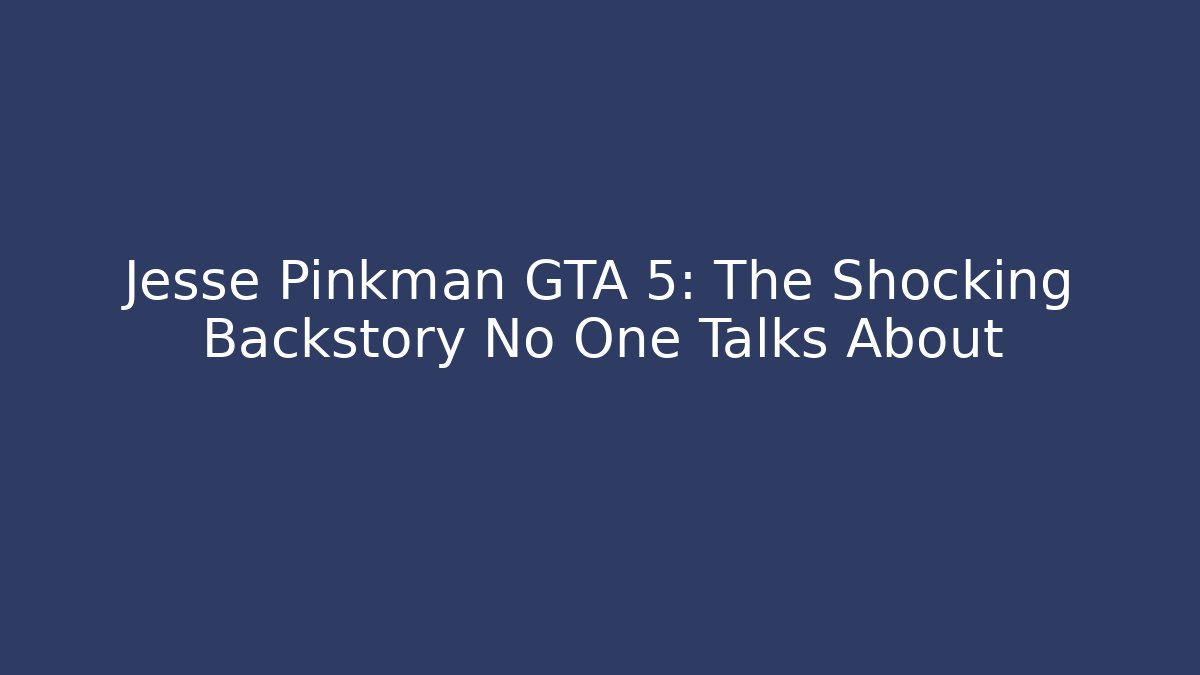Jesse Pinkman GTA 5: The Shocking Backstory No One Talks About